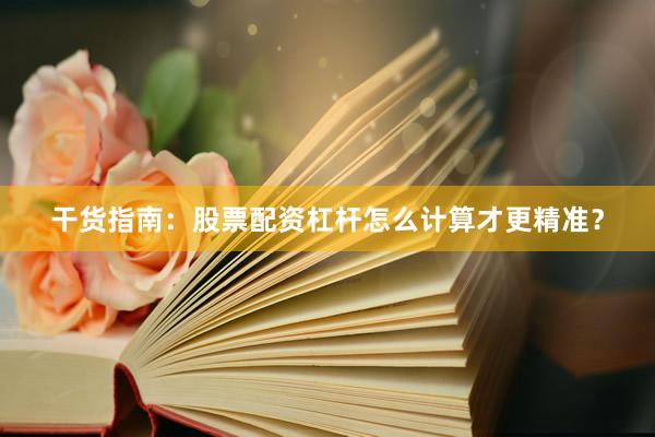 干货指南：股票配资杠杆怎么计算才更精准？