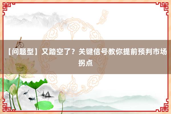 【问题型】又踏空了？关键信号教你提前预判市场拐点
