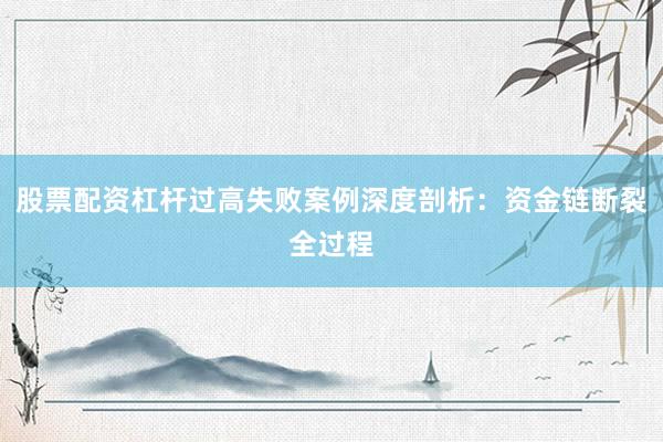 股票配资杠杆过高失败案例深度剖析：资金链断裂全过程