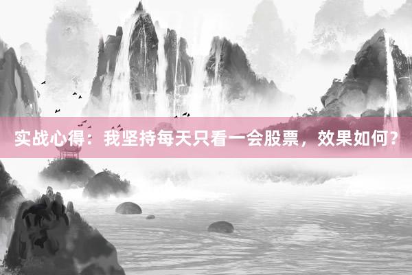 实战心得：我坚持每天只看一会股票，效果如何？