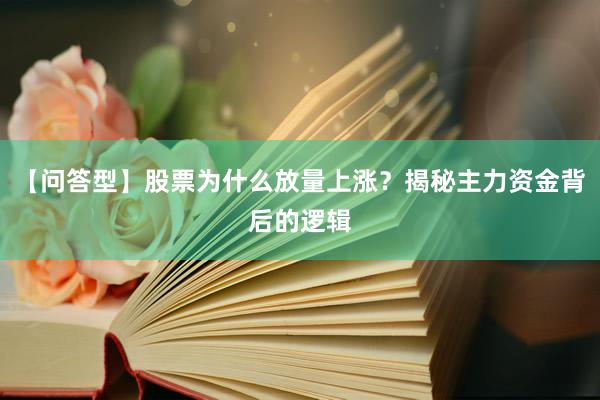 【问答型】股票为什么放量上涨？揭秘主力资金背后的逻辑