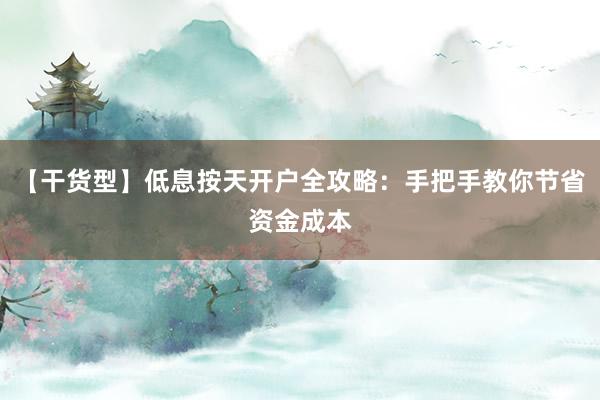 【干货型】低息按天开户全攻略:手把手教你节省资金成本