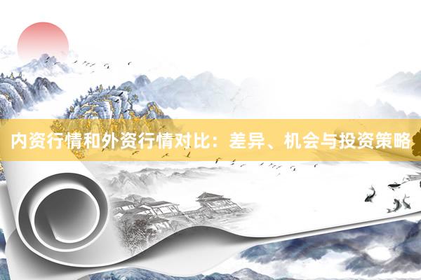 内资行情和外资行情对比：差异、机会与投资策略
