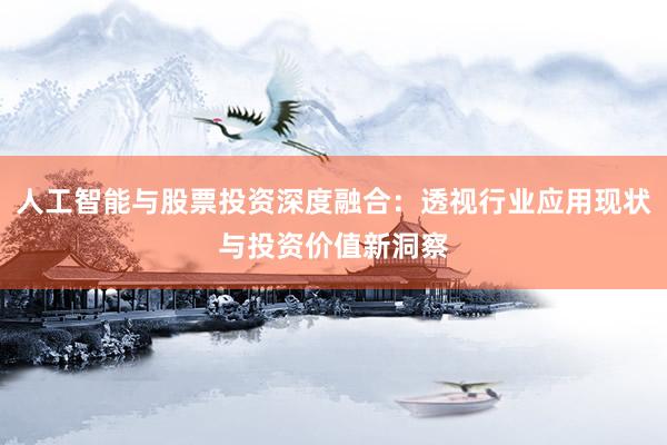 人工智能与股票投资深度融合：透视行业应用现状与投资价值新洞察