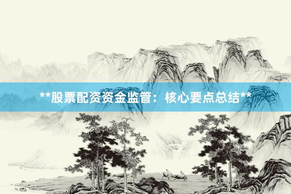 **股票配资资金监管：核心要点总结**